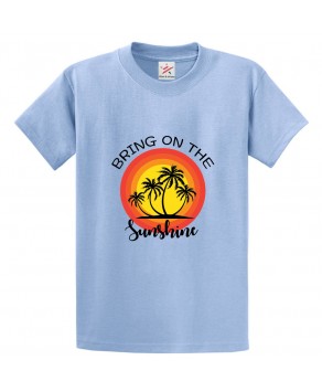 Bring On The Sunshine Classic Positive Unisex Kids and Adults T-Shirt